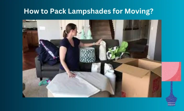 How to Pack Lampshades for Moving?