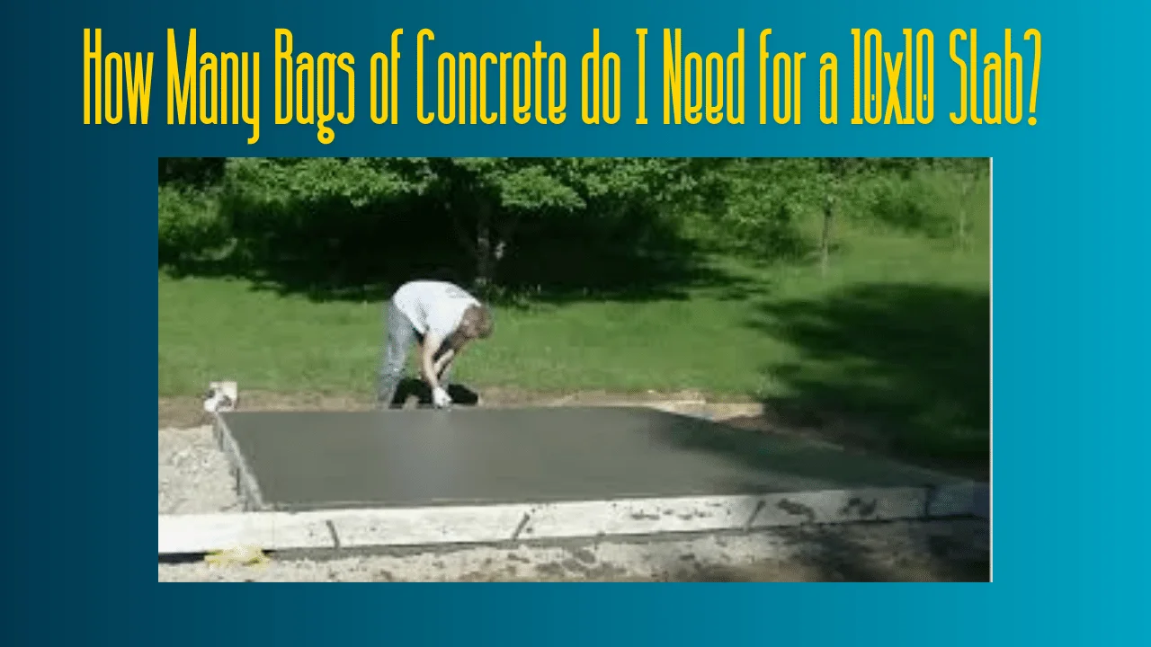 How Many Bags of Concrete do I Need for a 10x10 Slab?