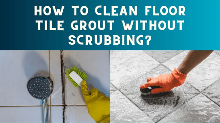 How to Clean Floor Tile Grout Without Scrubbing?