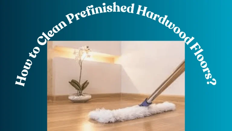 How to Clean Prefinished Hardwood Floors?