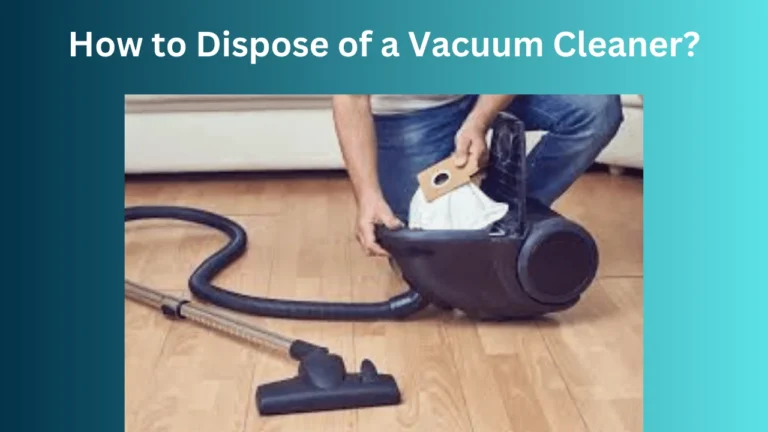 How to Dispose of a Vacuum Cleaner?