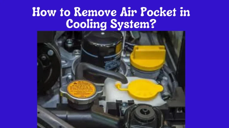 How to Remove Air Pocket in Cooling System?