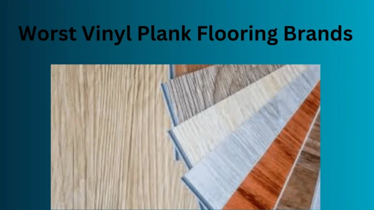Worst Vinyl Plank Flooring Brands: Read before buy!