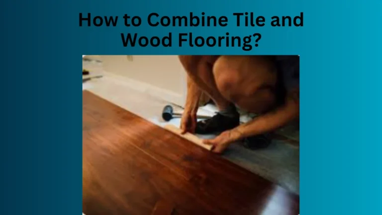 How to Combine Tile and Wood Flooring?