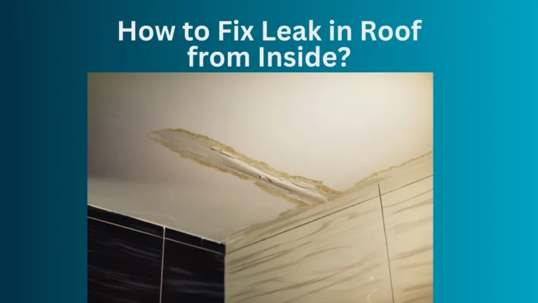 How to Fix Leak in Roof from Inside?