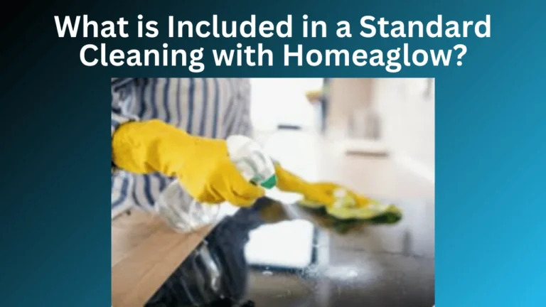 What is Included in a Standard Cleaning with Homeaglow?