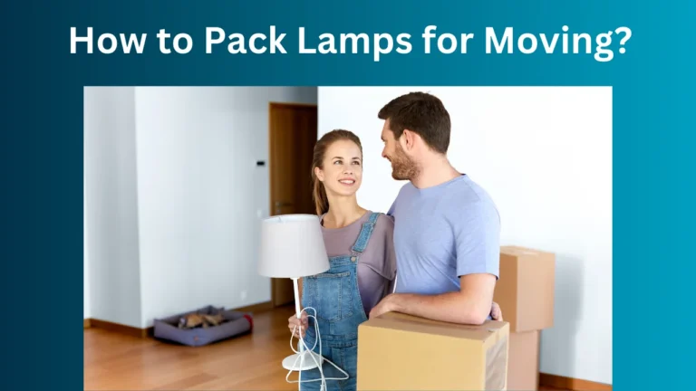 How to Pack Lamps for Moving?
