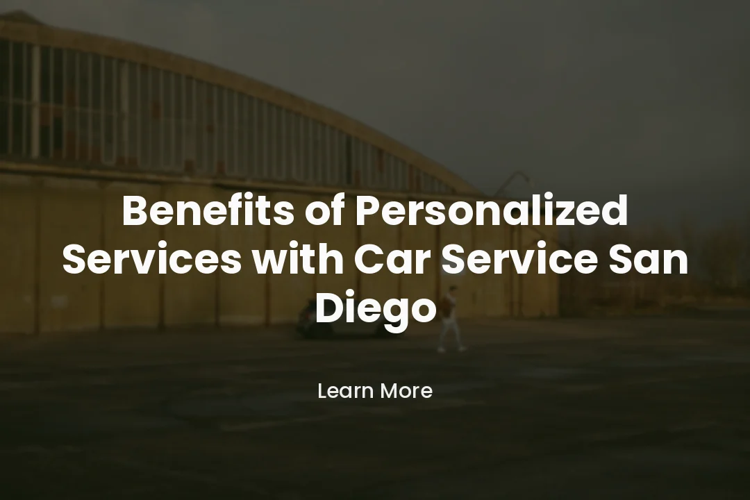 Benefits of Personalized Services with Car Service San Diego