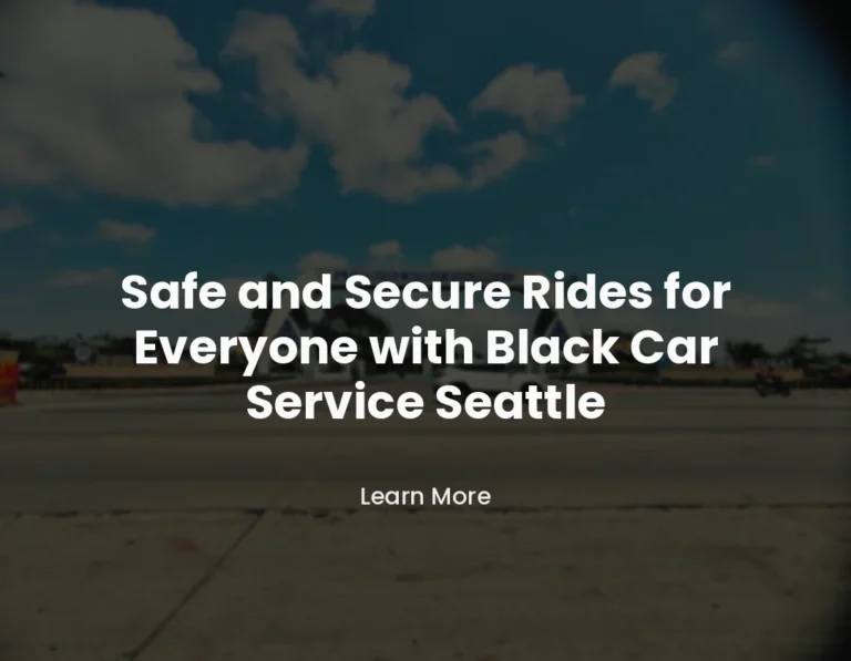 Safe and Secure Rides for Everyone with Black Car Service Seattle