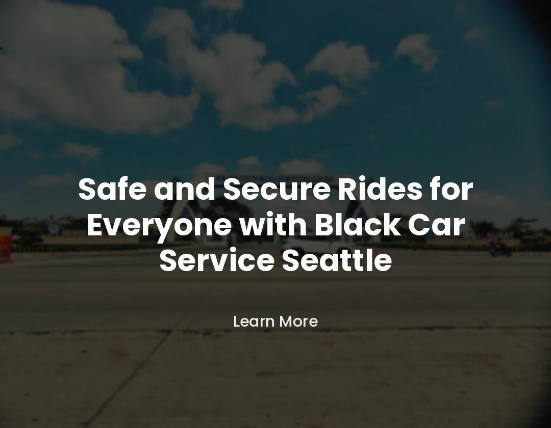 Safe and Secure Rides for Everyone with Black Car Service Seattle