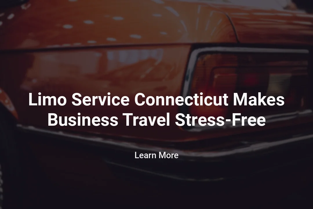 Limo Service Connecticut Makes Business Travel Stress-Free