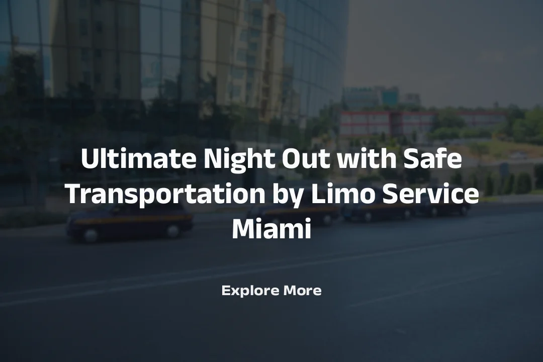 Ultimate Night Out with Safe Transportation by Limo Service Miami