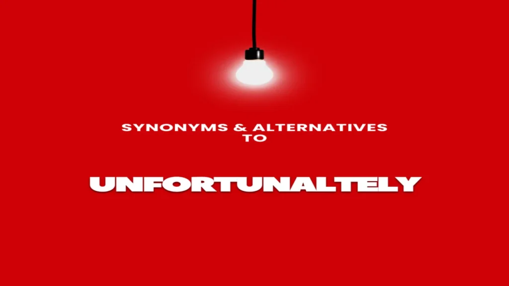 Synonyms and Alternatives to "Unfortunately"