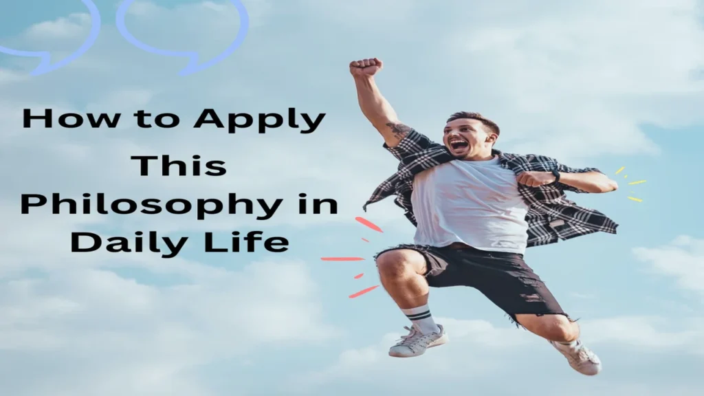 How to Apply This Philosophy in Daily Life