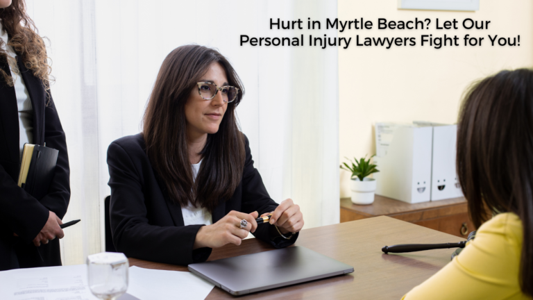 Hurt in Myrtle Beach? Let Our Personal Injury Lawyers Fight for You!