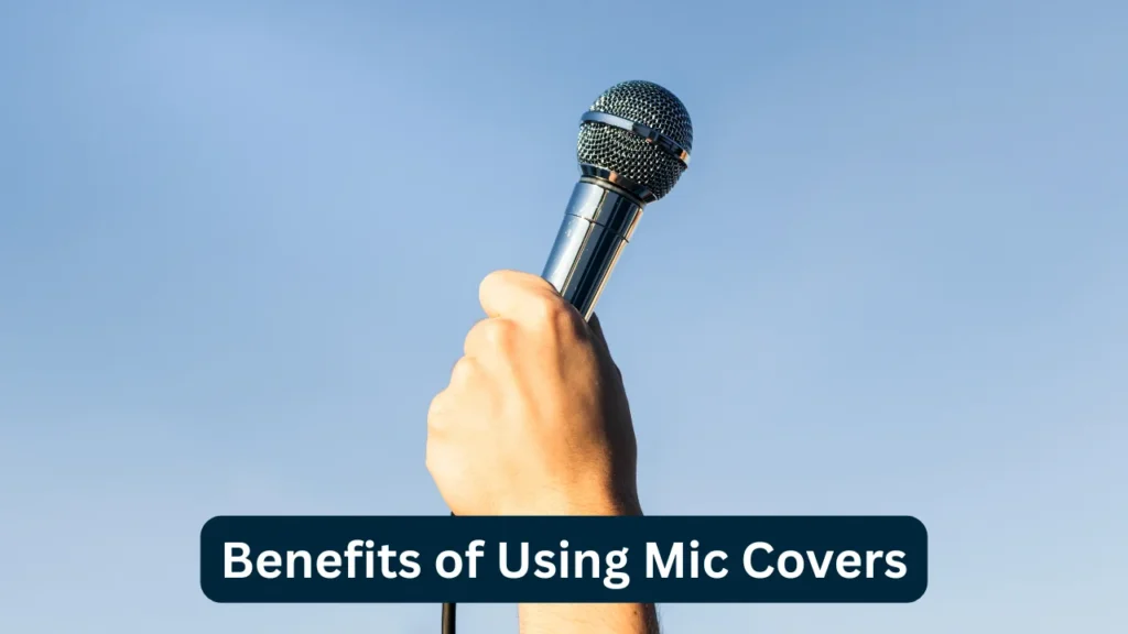 Benefits of Using Mic Covers