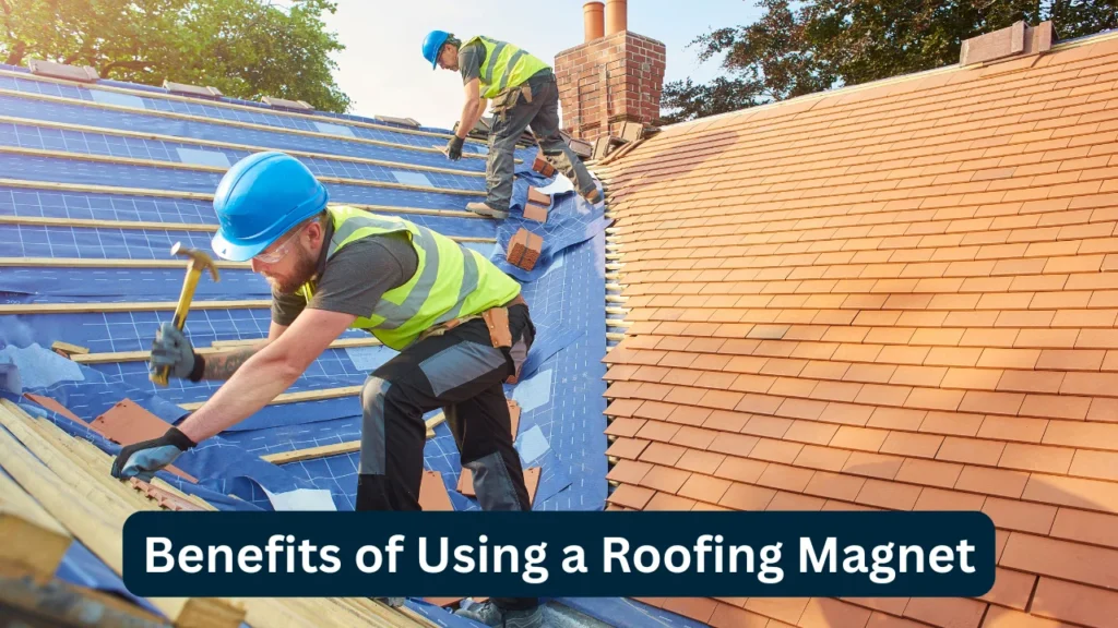 Benefits of Using a Roofing Magnet